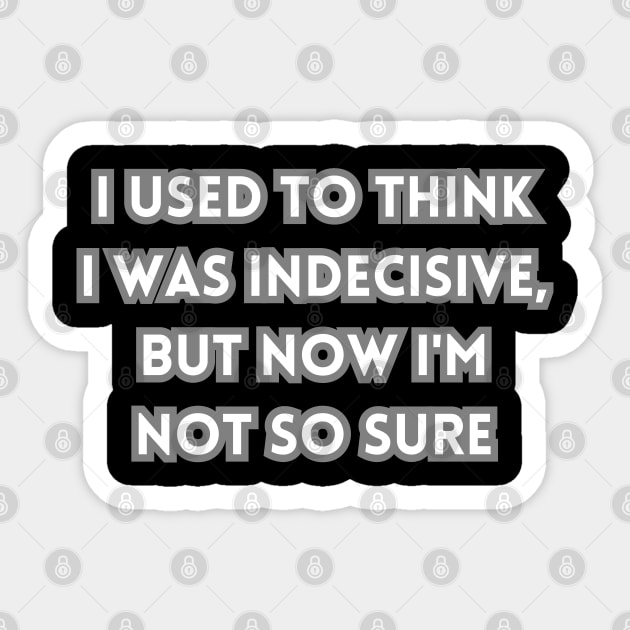 I used to think I was indecisive, but now I'm not so sure Sticker by mdr design